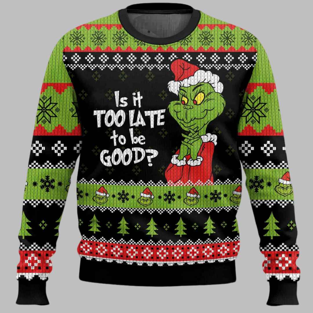 Is It Too Late To Be Good Grinch Ugly Christmas Sweater