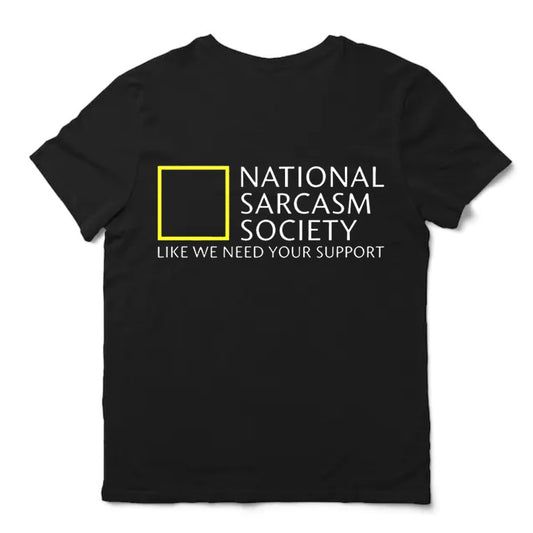 National Sarcasm Society Like We Need Your Support Shirt